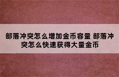 部落冲突怎么增加金币容量 部落冲突怎么快速获得大量金币